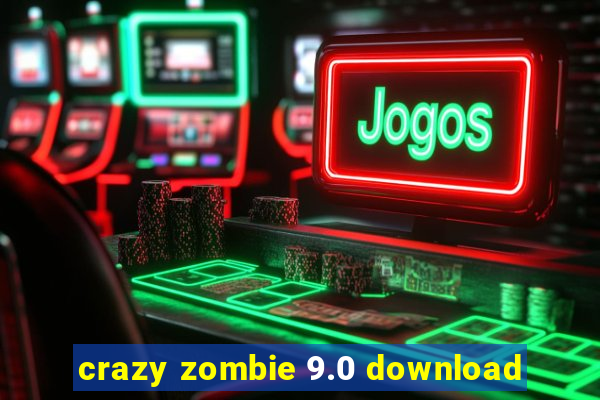 crazy zombie 9.0 download